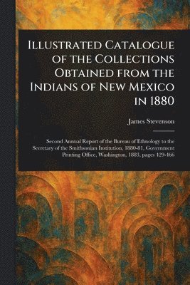 James Stevenson - Illustrated Catalogue of the Collections Obtained From the Indians of New Mexico in 1880, Häftad