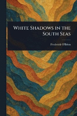 bokomslag White Shadows in the South Seas