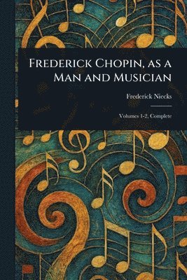 bokomslag Frederick Chopin, as a Man and Musician