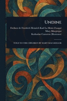 Friedrich Heinrich Kar La Motte-Fouqué, Mary MacGregor, Katharine Cameron - Undine, Häftad