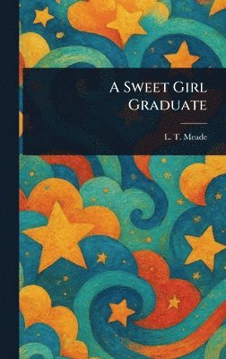 L T Meade - Sweet Girl Graduate, Inbunden
