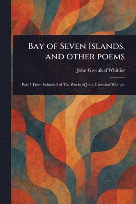 bokomslag Bay of Seven Islands, and Other Poems