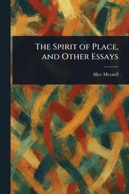 Alice Meynell - Spirit of Place, and Other Essays, Häftad