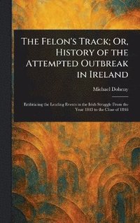 bokomslag Felon's Track; Or, History of the Attempted Outbreak in Ireland