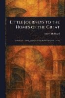 bokomslag Little Journeys to the Homes of the Great