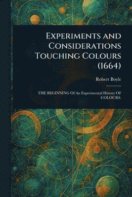 Robert Boyle - Experiments and Considerations Touching Colours (1664), Häftad