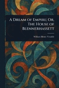 bokomslag Dream of Empire; Or, The House of Blennerhassett