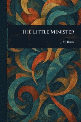 J M (James Matthew) Barrie, J. M. (James Matthew) Barrie - Little Minister, Häftad