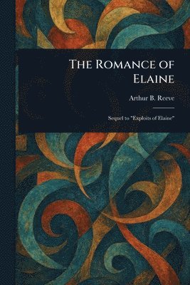 Arthur B (Arthur Benjamin) Reeve - Romance of Elaine, Häftad