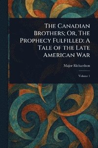 bokomslag Canadian Brothers; Or, The Prophecy Fulfilled