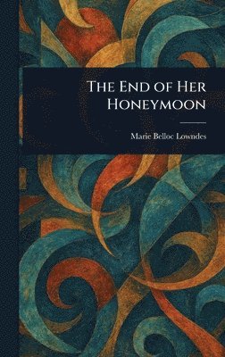 Marie Belloc Lowndes - End of Her Honeymoon, Inbunden