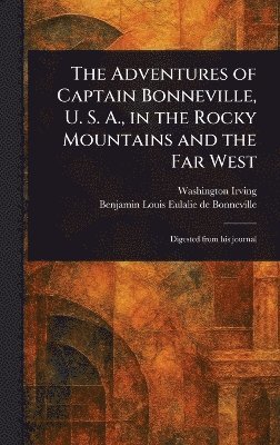 Adventures of Captain Bonneville, U. S. A., in the Rocky Mountains and the Far West 1