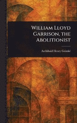bokomslag William Lloyd Garrison, the Abolitionist