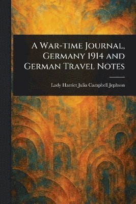 bokomslag War-time Journal, Germany 1914 and German Travel Notes