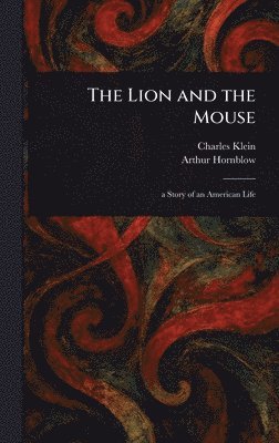 Charles Klein, Arthur Hornblow - Lion and the Mouse, Inbunden