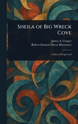 James A Cooper, Robert Emmett Owen - Sheila of Big Wreck Cove, Inbunden