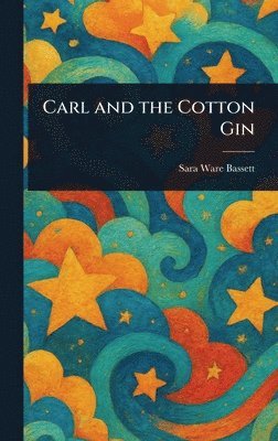 Sara Ware Bassett - Carl and the Cotton Gin, Inbunden