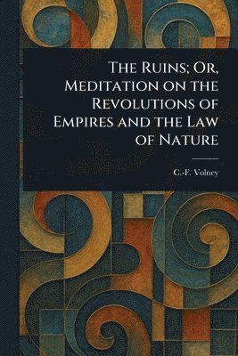bokomslag Ruins; Or, Meditation on the Revolutions of Empires and the Law of Nature