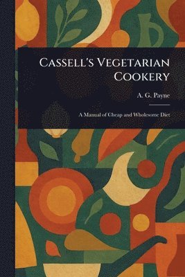A G (Arthur Gay) Payne, A. G. (Arthur Gay) Payne - Cassell's Vegetarian Cookery, Häftad