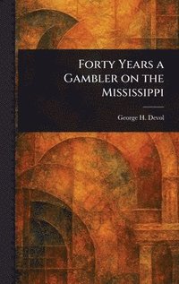 bokomslag Forty Years a Gambler on the Mississippi