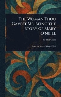 bokomslag Woman Thou Gavest Me; Being the Story of Mary O'Neill
