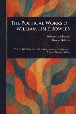 William Lisle Bowles, George Gilfillan - Poetical Works of William Lisle Bowles, Häftad