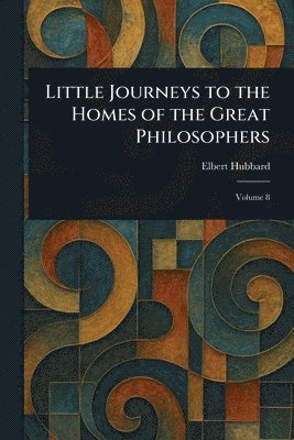 Elbert Hubbard - Little Journeys to the Homes of the Great Philosophers, Häftad