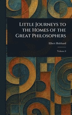 Elbert Hubbard - Little Journeys to the Homes of the Great Philosophers, Inbunden