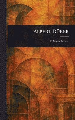 T Sturge (Thomas Sturge) Moore - Albert Dürer, Inbunden