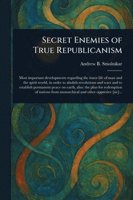 bokomslag Secret Enemies of True Republicanism