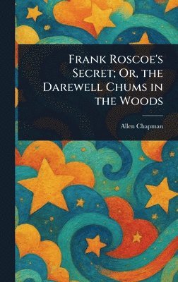 Allen Chapman - Frank Roscoe's Secret; Or, the Darewell Chums in the Woods, Inbunden