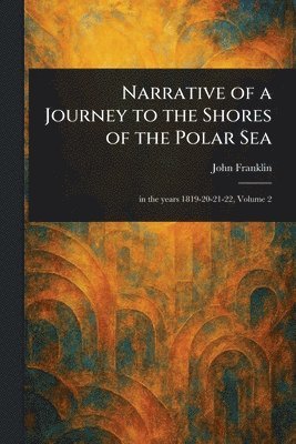 John Franklin - Narrative of a Journey to the Shores of the Polar Sea, Häftad