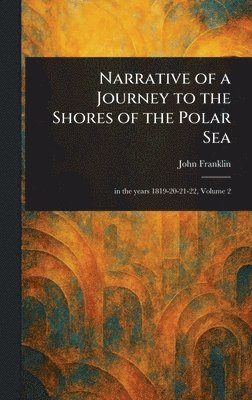 John Franklin - Narrative of a Journey to the Shores of the Polar Sea, Inbunden