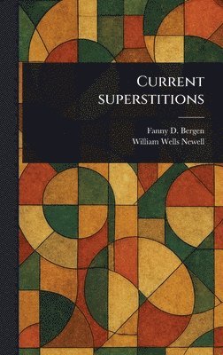 Fanny D (Fanny Dickerson) Bergen, William Wells Newell - Current Superstitions, Inbunden