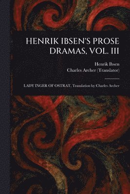 Henrik Ibsen, Charles Archer - Henrik Ibsen's Prose Dramas, Vol. III, Häftad