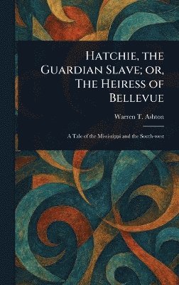 bokomslag Hatchie, the Guardian Slave; or, The Heiress of Bellevue
