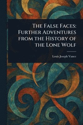 Louis Joseph Vance - False Faces, Häftad