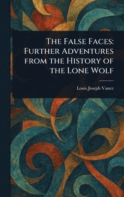Louis Joseph Vance - False Faces, Inbunden