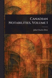 bokomslag Canadian Notabilities, Volume 1