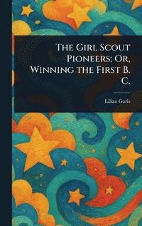bokomslag Girl Scout Pioneers; Or, Winning the First B. C.