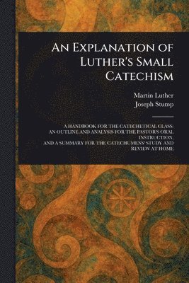 bokomslag Explanation of Luther's Small Catechism