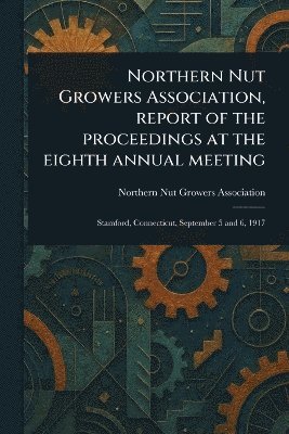 bokomslag Northern Nut Growers Association, Report of the Proceedings at the Eighth Annual Meeting