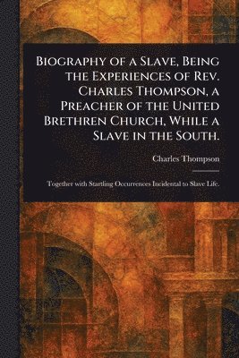 Charles Thompson - Biography of a Slave, Being the Experiences of Rev. Charles Thompson, a Preacher of the United Brethren Church, While a Slave in the South., Häftad