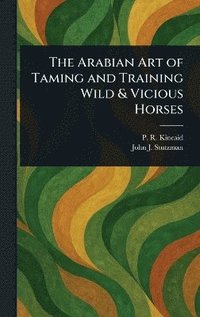 bokomslag Arabian Art of Taming and Training Wild & Vicious Horses