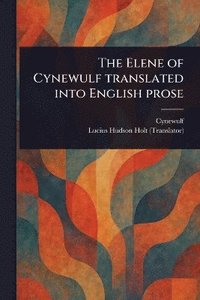 bokomslag Elene of Cynewulf Translated Into English Prose