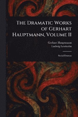 bokomslag Dramatic Works of Gerhart Hauptmann, Volume II