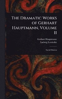 bokomslag Dramatic Works of Gerhart Hauptmann, Volume II
