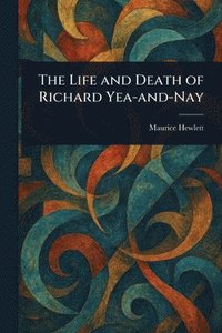 bokomslag Life and Death of Richard Yea-and-Nay