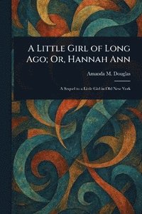 bokomslag Little Girl of Long Ago; Or, Hannah Ann