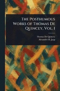 bokomslag Posthumous Works of Thomas De Quincey, Vol. 1